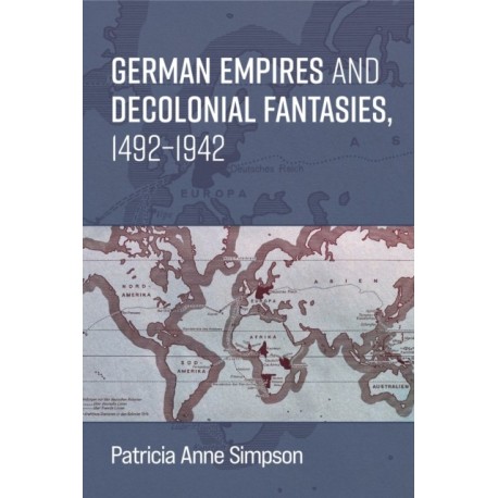German Empires and Decolonial Fantasies, 1492–1942