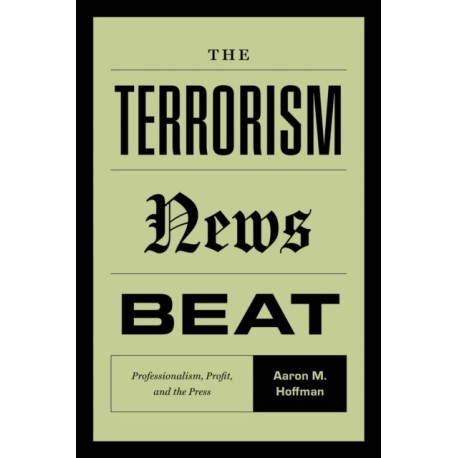 The Terrorism News Beat: Professionalism, Profit, and the Press