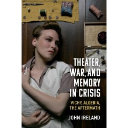 Theater, War, and Memory in Crisis: Vichy, Algeria, the Aftermath