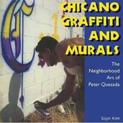 Chicano Graffiti and Murals: The Neighborhood Art of Peter Quezada