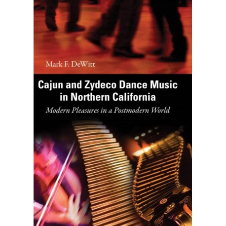 Cajun and Zydeco Dance Music in Northern California: Modern Pleasures in a Postmodern World