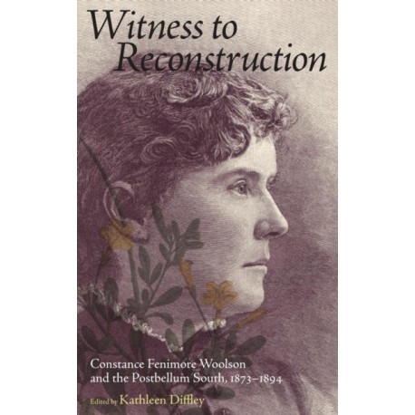 Witness to Reconstruction: Constance Fenimore Woolson and the Postbellum South, 1873-1894