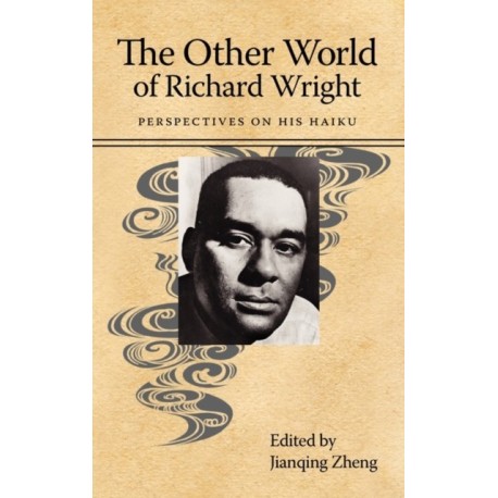 The Other World of Richard Wright: Perspectives on His Haiku