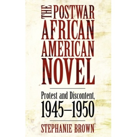 The Postwar African American Novel: Protest and Discontent, 1945-1950