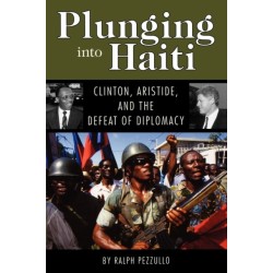 Plunging Into Haiti: Clinton, Aristide, and the Defeat of Diplomacy
