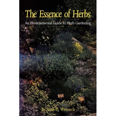 The Essence of Herbs: An Environmental Guide to Herb Gardening