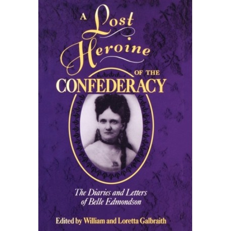 A Lost Heroine of the Confederacy: The Diaries and Letters of Belle Edmondson
