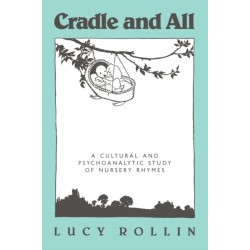 Cradle and All: A Cultural and Psychoanalytic Study of Nursery Rhymes