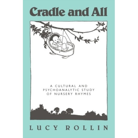 Cradle and All: A Cultural and Psychoanalytic Study of Nursery Rhymes