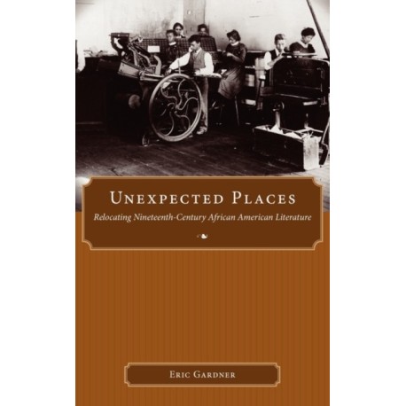 Unexpected Places: Relocating Nineteenth-Century African American Literature