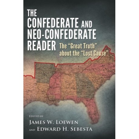 The Confederate and Neo-Confederate Reader: The ""Great Truth"" About the ""Lost Cause