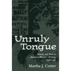 Unruly Tongue: Identity and Voice in American Women's Writing, 1850-1930