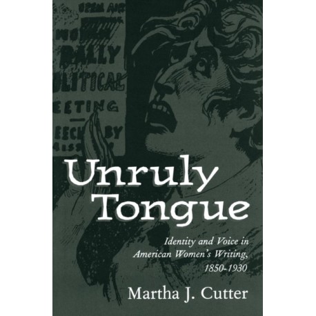 Unruly Tongue: Identity and Voice in American Women's Writing, 1850-1930
