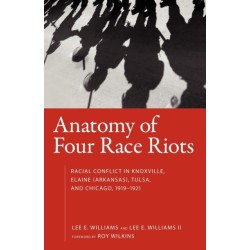 Anatomy of Four Race Riots: Racial Conflict in Knoxville, Elaine (Arkansas), Tulsa, and Chicago, 1919-1921
