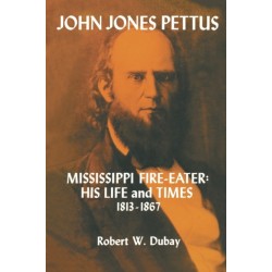 John Jones Pettus, Mississippi Fire-Eater: His Life and Times, 1813-1867