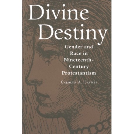 Divine Destiny: Gender and Race in Nineteenth-Century Protestantism