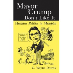 Mayor Crump Don't Like It: Machine Politics in Memphis
