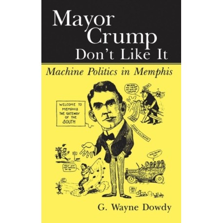 Mayor Crump Don't Like It: Machine Politics in Memphis