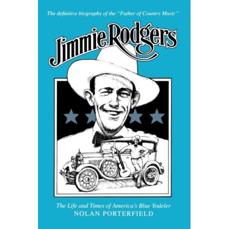 Jimmie Rodgers: The Life and Times of America's Blue Yodeler