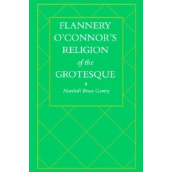 Flannery O'Connor's Religion of the Grotesque