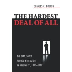 The Hardest Deal of All: The Battle Over School Integration in Mississippi, 1870-1980