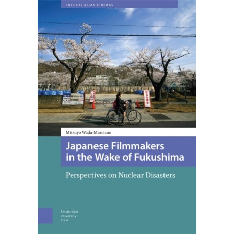 Japanese Filmmakers in the Wake of Fukushima: Perspectives on Nuclear Disasters