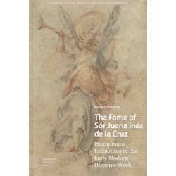 The Fame of Sor Juana Ines de la Cruz: Posthumous Fashioning in the Early Modern Hispanic World