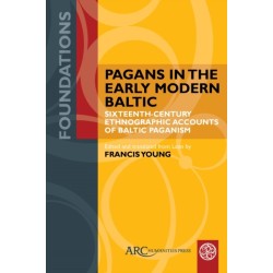 Pagans in the Early Modern Baltic: Sixteenth-Century Ethnographic Accounts of Baltic Paganism