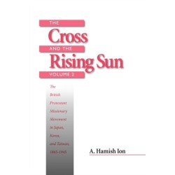 The Cross and the Rising Sun: The Canadian Protestant Missionary Movement in the Japanese Empire, 1872-1931