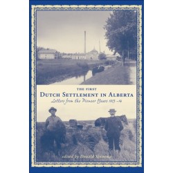 The First Dutch Settlement in Alberta: Letters from the Pioneer Years, 1903-14