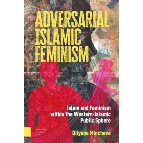 Adversarial Islamic Feminism: Islam and Feminism within the Western-Islamic Public Sphere
