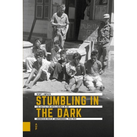 Stumbling in the Dark: The Battle for Intelligence in the Indonesian War of Independence, 1945-1949