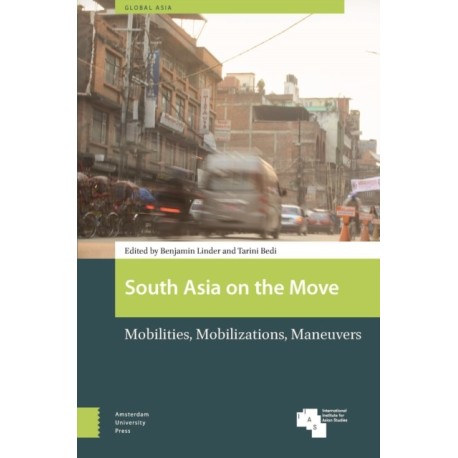 South Asia on the Move: Mobilities, Mobilizations, Maneuvers