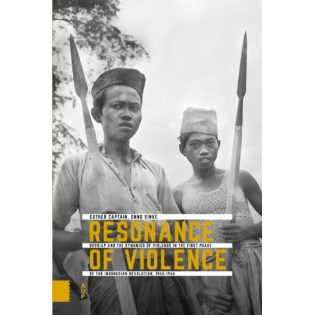 Resonance of Violence: Bersiap and the Dynamics of Violence in the First Phase of the Indonesian Revolution, 1945-1946