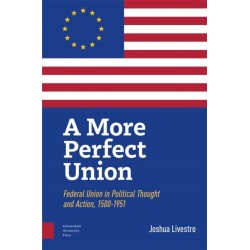 A More Perfect Union: Federal Union in Political Theory and Practice, 1500-1951