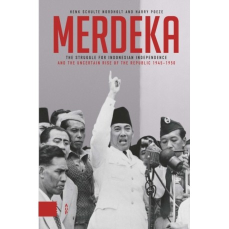 Merdeka: The Struggle for Indonesian Independence and the Republic’s Precarious Rise, 1945–1950