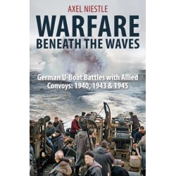 WARFARE BENEATH THE WAVES: German U-Boat Battles with Allied Convoys: 1940, 1943 & 1945