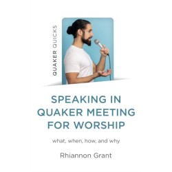 Speaking in Quaker Meeting for Worship: what, when, how, and why