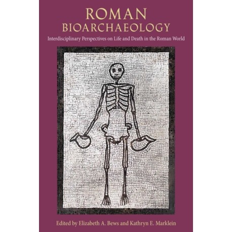 Roman Bioarchaeology: Interdisciplinary Perspectives on Life and Death in the Roman World