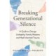 Breaking Generational Silence: A Guide to Disrupt Unhealthy Family Patterns and Heal Inherited Trauma