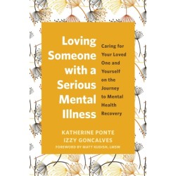 Loving Someone with a Serious Mental Illness: Caring for Your Loved One and Yourself on the Journey to Mental Health Recovery