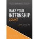 Make Your Internship Count: Find, Launch, and Embrace Your Career