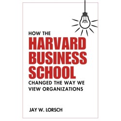 How the Harvard Business School Changed the Way We View Organizations