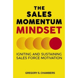 The Sales Momentum Mindset: Igniting and Sustaining Sales Force Motivation