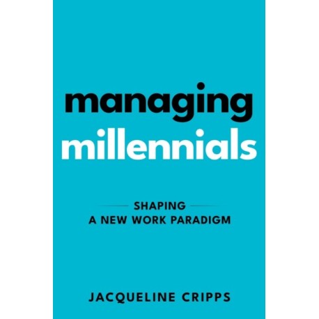 Managing Millennials: Shaping a New Work Paradigm
