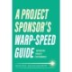 A Project Sponsor's Warp-Speed Guide: Improving Project Performance