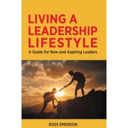Living a Leadership Lifestyle: A Guide for New and Aspiring Leaders