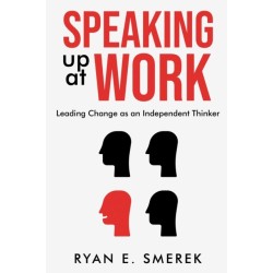 Speaking Up at Work: Leading Change As an Independent Thinker