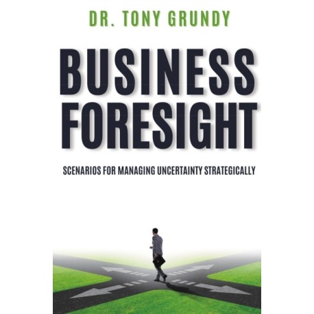 Business Foresight: Scenarios for Managing Uncertainty Strategically