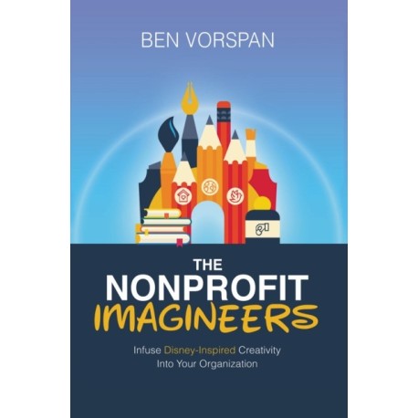 The Nonprofit Imagineers: Infuse Disney-Inspired Creativity Into Your Organization
